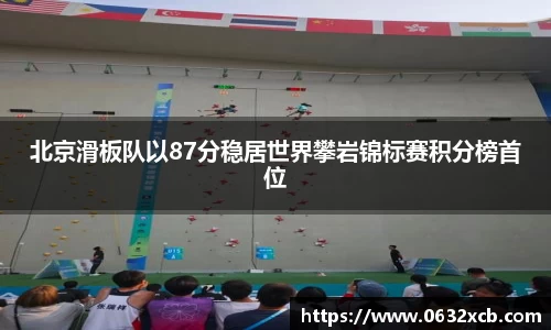北京滑板队以87分稳居世界攀岩锦标赛积分榜首位